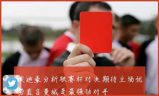 埃迪豪分析联赛杯对决期待主场优势直言曼城是最强劲对手