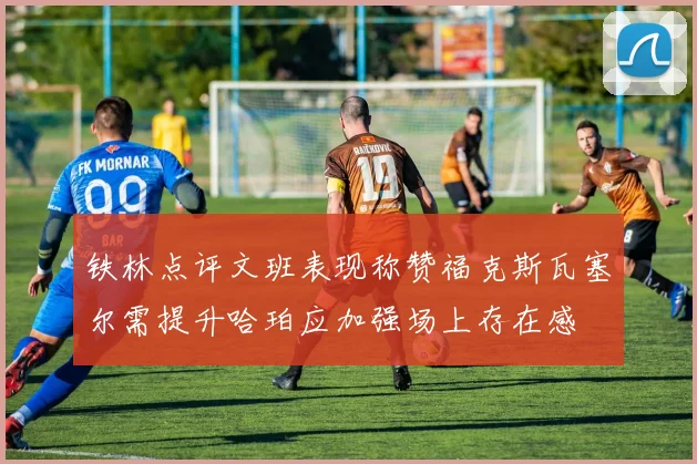 铁林点评文班表现称赞福克斯瓦塞尔需提升哈珀应加强场上存在感